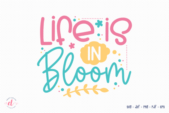 Life is in Bloom SVG — Spring Graphics for Crafts & Content