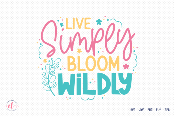 Live Simply Bloom Wildly SVG: Spring Graphics for Crafts & Content