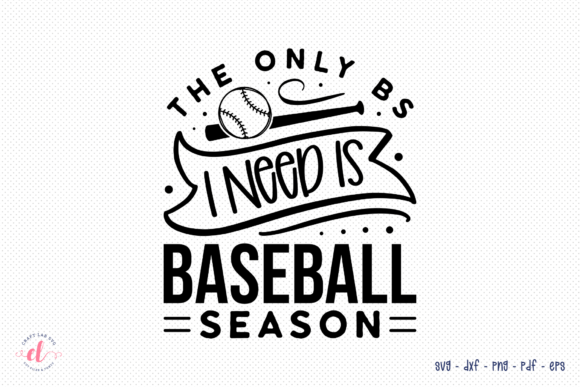 The Only BS I Need is Baseball Season: Graphics & Crafts